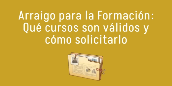Arraigo para la Formación: Qué cursos son válidos y cómo solicitarlo