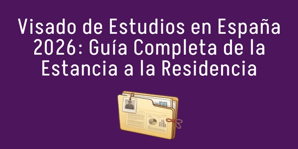 Visado de Estudios en España 2026: Guía Completa de la Estancia a la Residencia