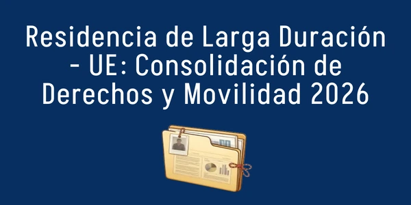 Residencia Larga Duración – UE 2026: Requisitos y Movilidad